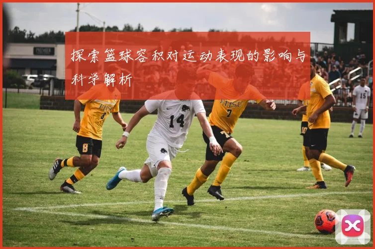 探索篮球容积对运动表现的影响与科学解析